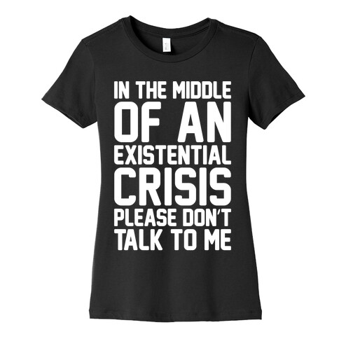 In The Middle Of An Existential Crisis Please Don't Talk To Me White Print  Womens T-Shirt