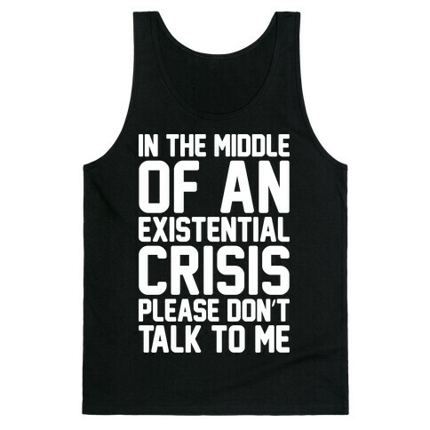 In The Middle Of An Existential Crisis Please Don't Talk To Me White Print  Tank Top