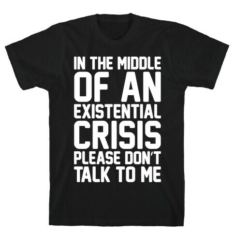 In The Middle Of An Existential Crisis Please Don't Talk To Me White Print  T-Shirt