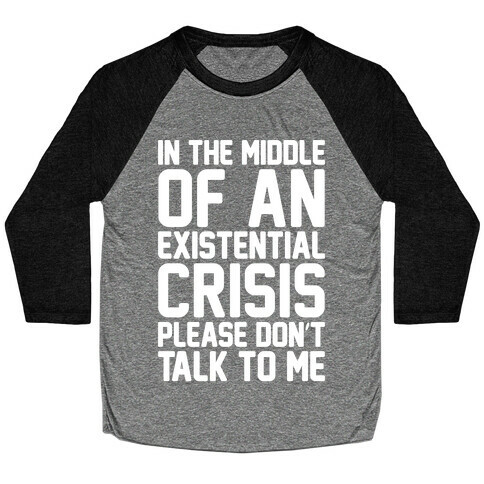 In The Middle Of An Existential Crisis Please Don't Talk To Me White Print  Baseball Tee