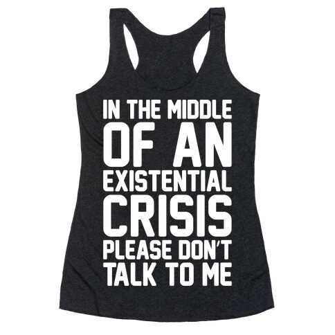 In The Middle Of An Existential Crisis Please Don't Talk To Me White Print  Racerback Tank Top