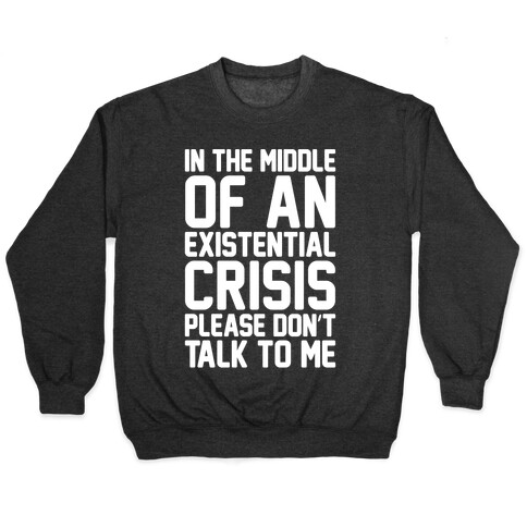 In The Middle Of An Existential Crisis Please Don't Talk To Me White Print  Pullover