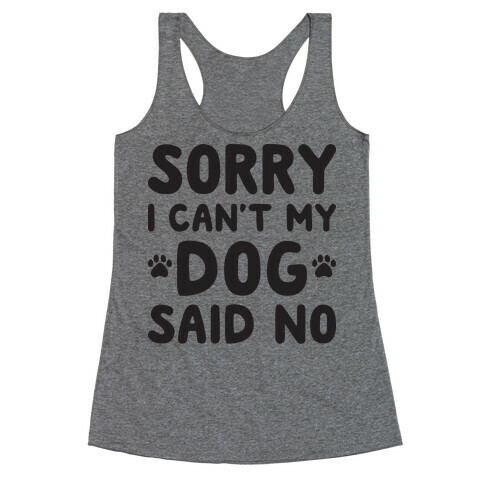 Sorry I Can't My Dog Said No Racerback Tank Top