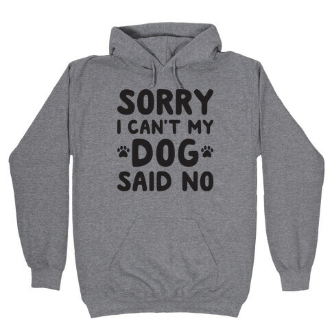 Sorry I Can't My Dog Said No Hooded Sweatshirt