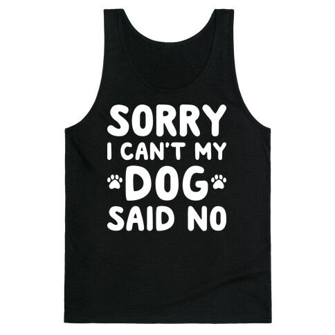 Sorry I Can't My Dog Said No Tank Top