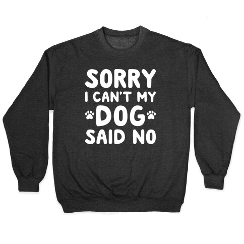 Sorry I Can't My Dog Said No Pullover