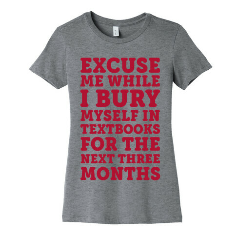 Excuse Me While I Bury Myself In Textbooks Womens T-Shirt