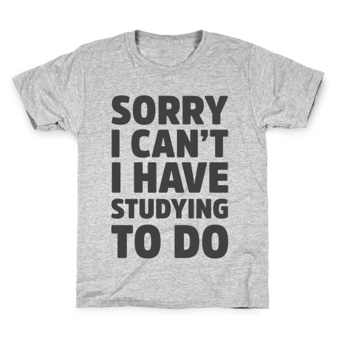 Sorry I Can't I Have Studying To Do Kids T-Shirt