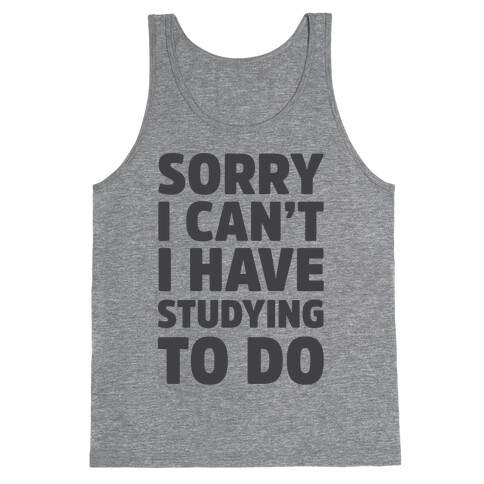 Sorry I Can't I Have Studying To Do Tank Top