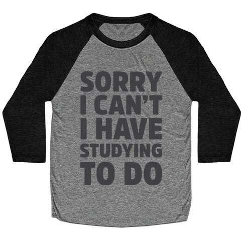Sorry I Can't I Have Studying To Do Baseball Tee