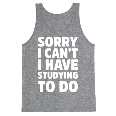 Sorry I Can't I Have Studying To Do Tank Top