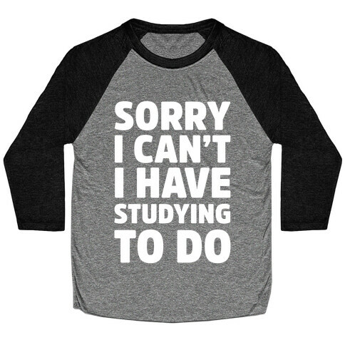 Sorry I Can't I Have Studying To Do Baseball Tee