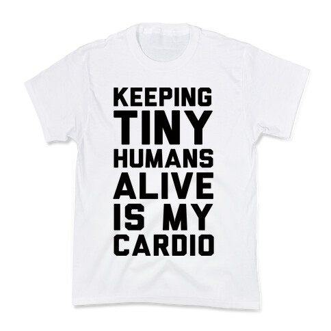 Keeping Tiny Humans Alive Is My Cardio Kids T-Shirt