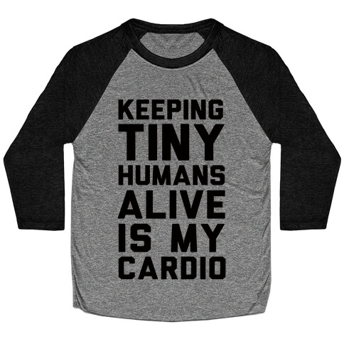 Keeping Tiny Humans Alive Is My Cardio Baseball Tee