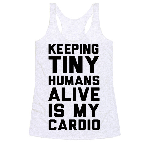 Keeping Tiny Humans Alive Is My Cardio Racerback Tank Top