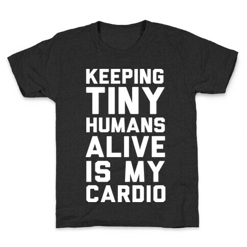 Keeping Tiny Humans Alive Is My Cardio Kids T-Shirt