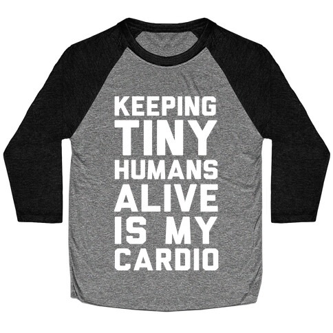 Keeping Tiny Humans Alive Is My Cardio Baseball Tee