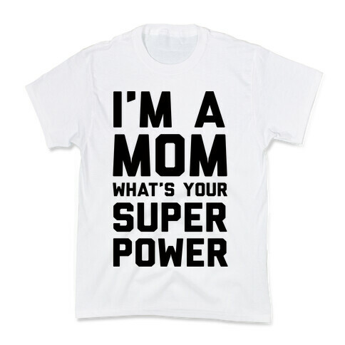 I'm A Mom What's Your Super Power Kids T-Shirt