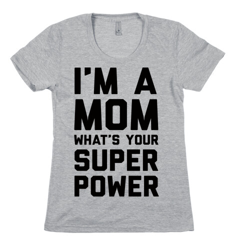 I'm A Mom What's Your Super Power Womens T-Shirt
