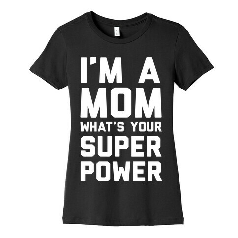 I'm A Mom What's Your Super Power Womens T-Shirt