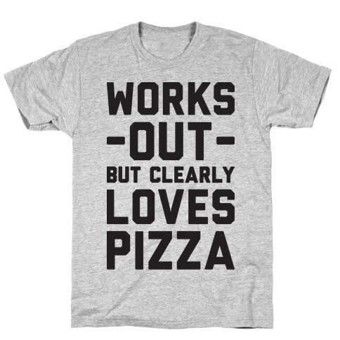 Works Out But Clearly Loves Pizza T-Shirt