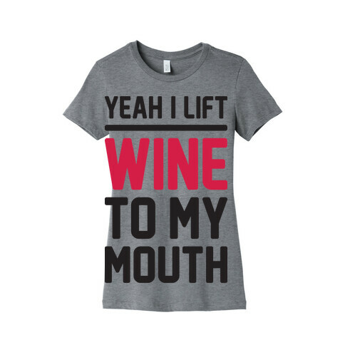 Yeah I Lift, Wine To My Mouth Womens T-Shirt