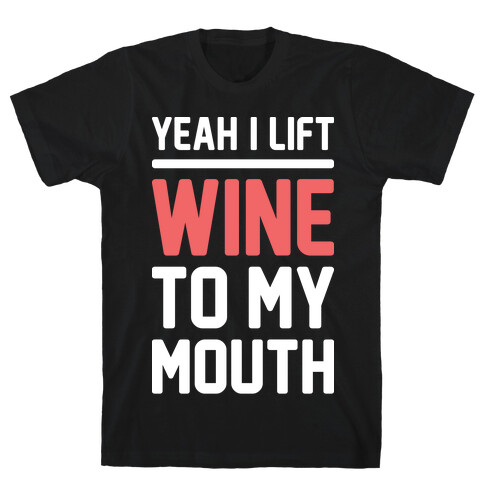Yeah I Lift, Wine To My Mouth T-Shirt