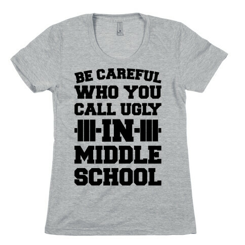 Be Careful Who You Call Ugly In Middle School Womens T-Shirt