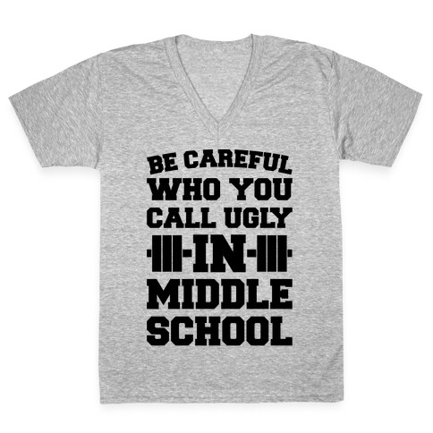 Be Careful Who You Call Ugly In Middle School V-Neck Tee Shirt
