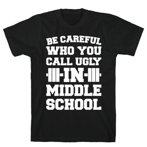 Be Careful Who You Call Ugly In Middle School White Print  T-Shirt