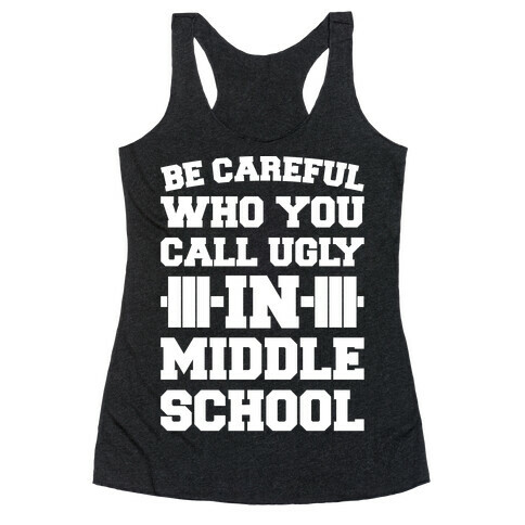 Be Careful Who You Call Ugly In Middle School White Print  Racerback Tank Top