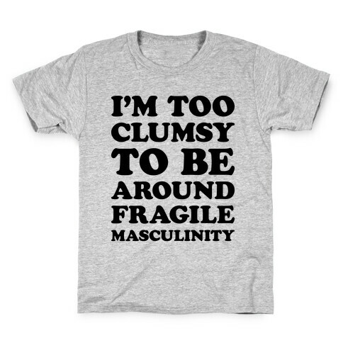 I'm Too Clumsy To Be Around Fragile Masculinity Kids T-Shirt