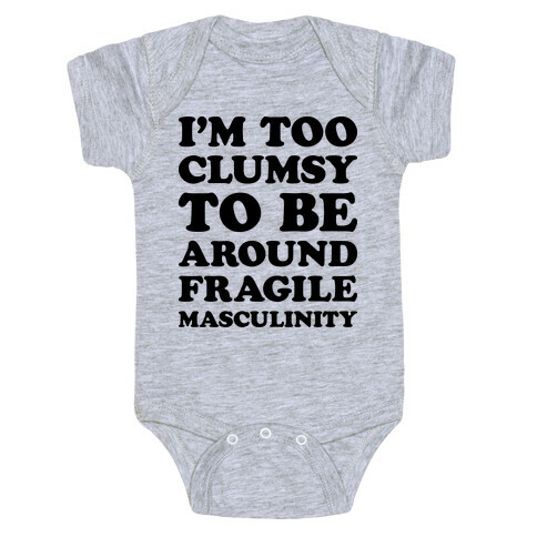 I'm Too Clumsy To Be Around Fragile Masculinity Baby One-Piece