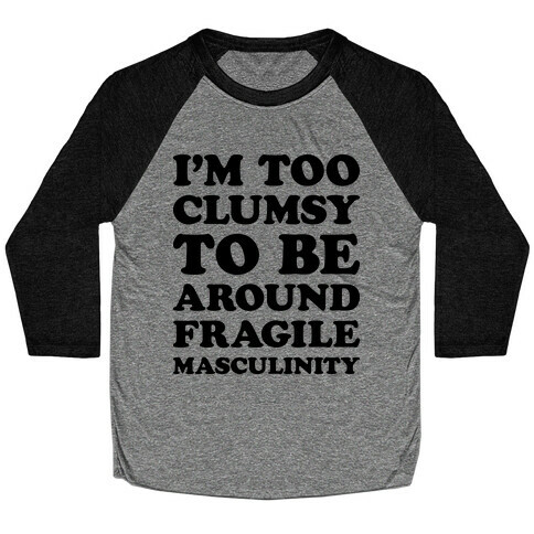 I'm Too Clumsy To Be Around Fragile Masculinity Baseball Tee