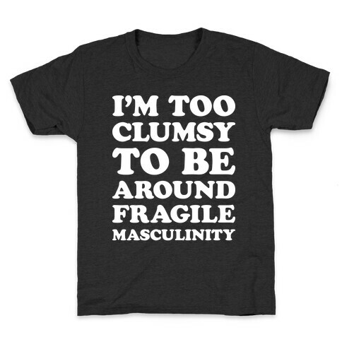 I'm Too Clumsy To Be Around Fragile Masculinity Kids T-Shirt