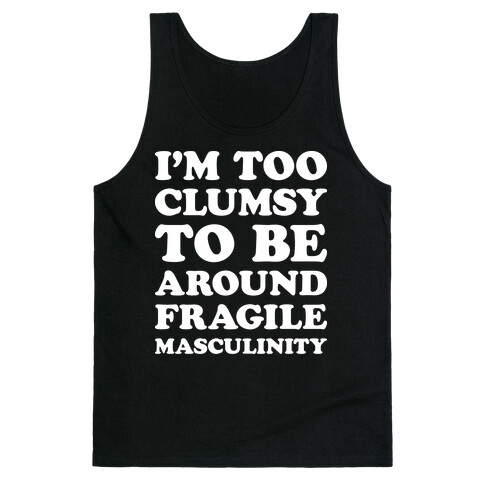 I'm Too Clumsy To Be Around Fragile Masculinity Tank Top