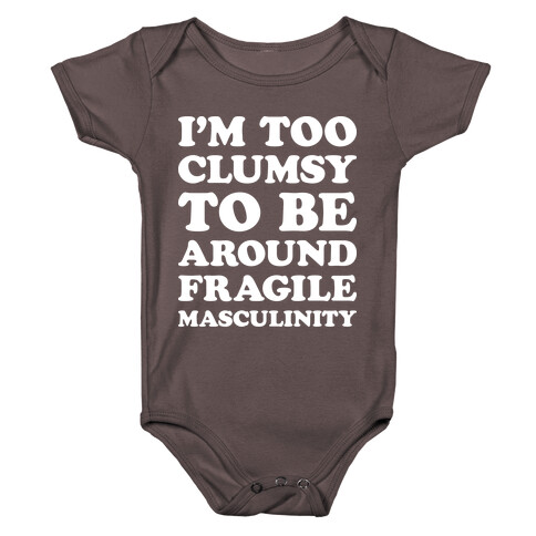 I'm Too Clumsy To Be Around Fragile Masculinity Baby One-Piece