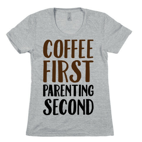 Coffee First Parenting Second Womens T-Shirt