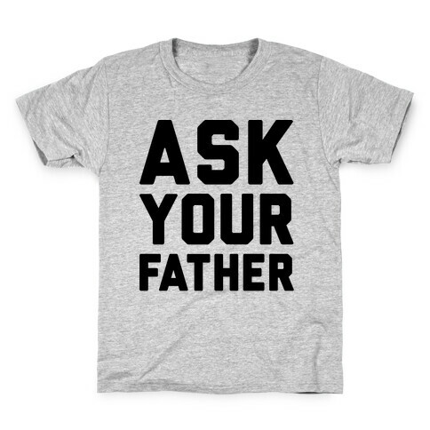 Ask Your Father Kids T-Shirt