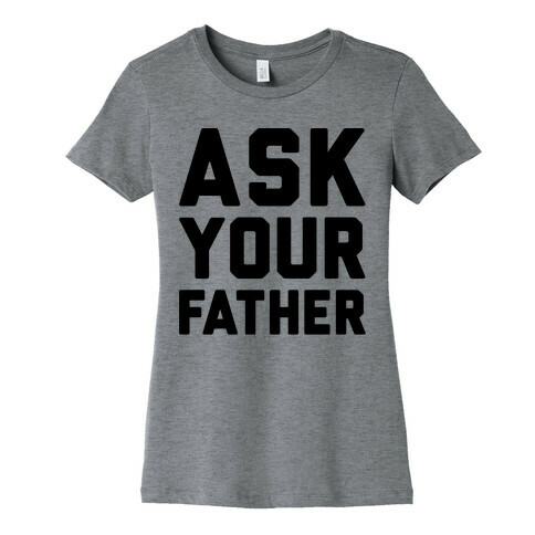 Ask Your Father Womens T-Shirt