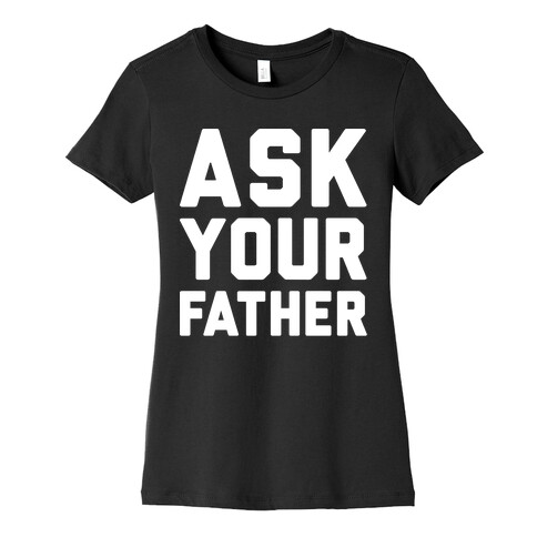Ask Your Father White Print  Womens T-Shirt