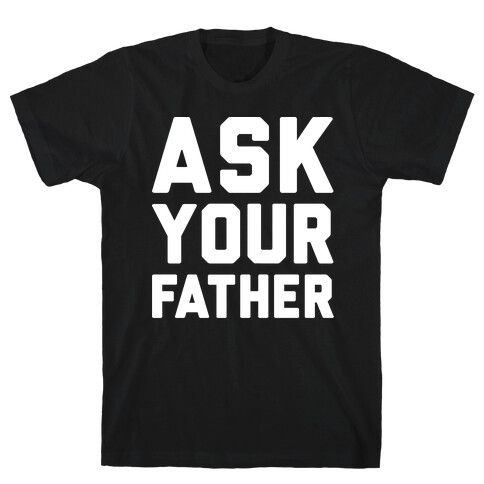 Ask Your Father White Print  T-Shirt