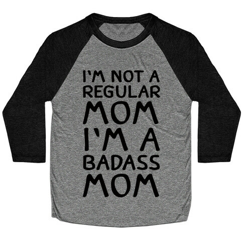 I'm Not A Regular Mom I'm A Badass Mom Baseball Tee