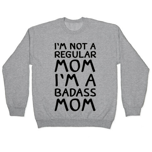 I'm Not A Regular Mom I'm A Badass Mom Pullover