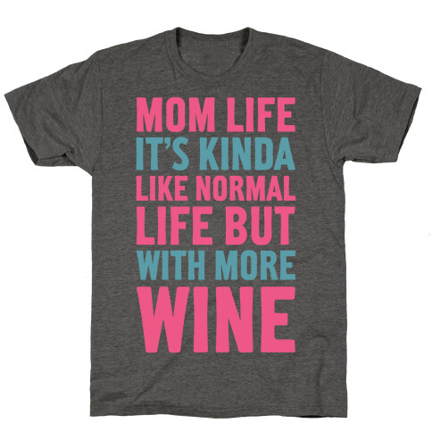 Mom Life: It's Kinda Like Normal Life But With More Wine T-Shirt