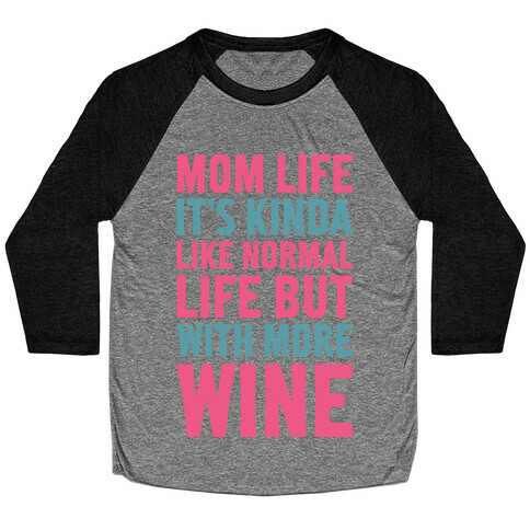 Mom Life: It's Kinda Like Normal Life But With More Wine Baseball Tee