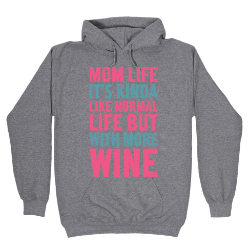 Mom Life: It's Kinda Like Normal Life But With More Wine Hooded Sweatshirt