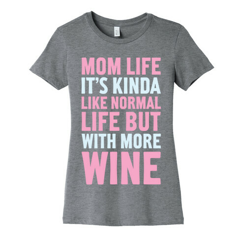 Mom Life: It's Kinda Like Normal Life But With More Wine Womens T-Shirt