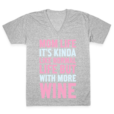 Mom Life: It's Kinda Like Normal Life But With More Wine V-Neck Tee Shirt