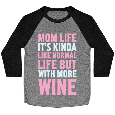 Mom Life: It's Kinda Like Normal Life But With More Wine Baseball Tee